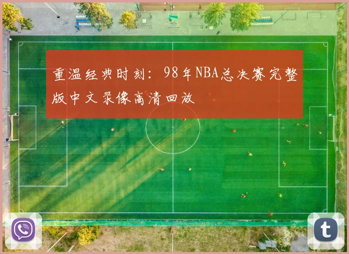 重温经典时刻：98年NBA总决赛完整版中文录像高清回放