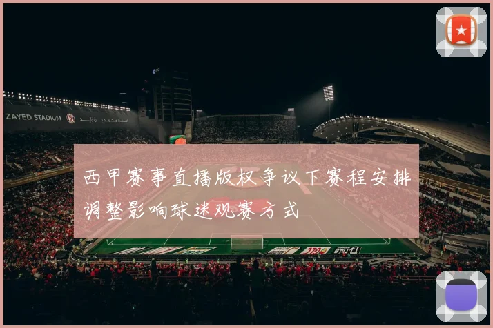 西甲赛事直播版权争议下赛程安排调整影响球迷观赛方式